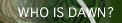WHO IS DAWN